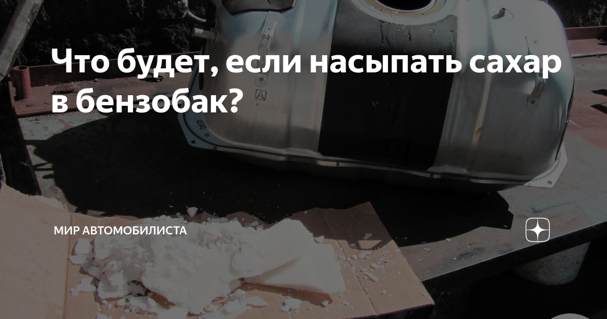 Сахар в бензобак что будет: Что будет, если насыпать сахар в бензобак?