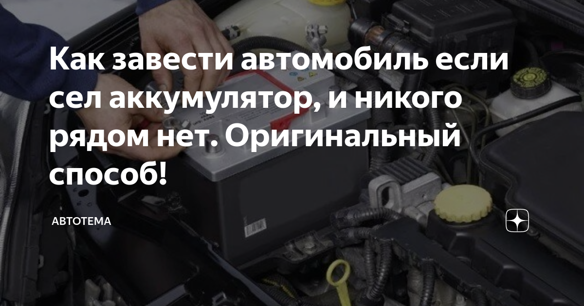 Как запустить машину если сел аккумулятор: 6 способов завести автомобиль, у которого сел аккумулятор