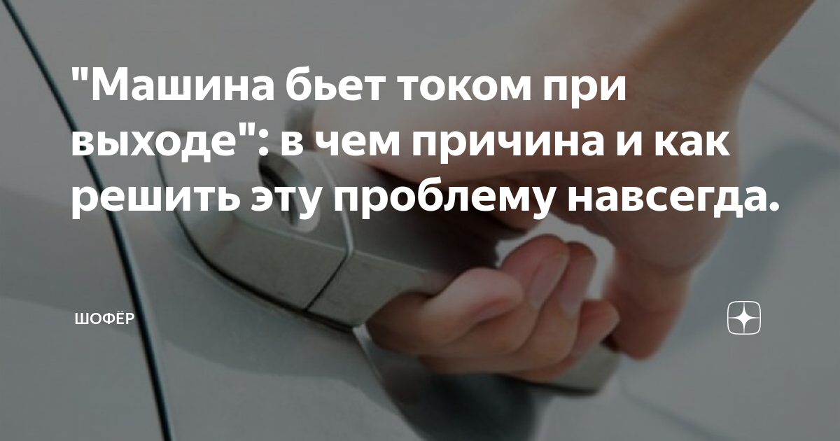 Машина бьется током при выходе причина: Автомобиль бьется током при выходе. В чем причина?